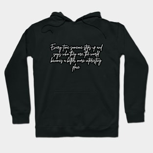 Every time someone steps up and says who they are, the world becomes a better, more interesting place Hoodie